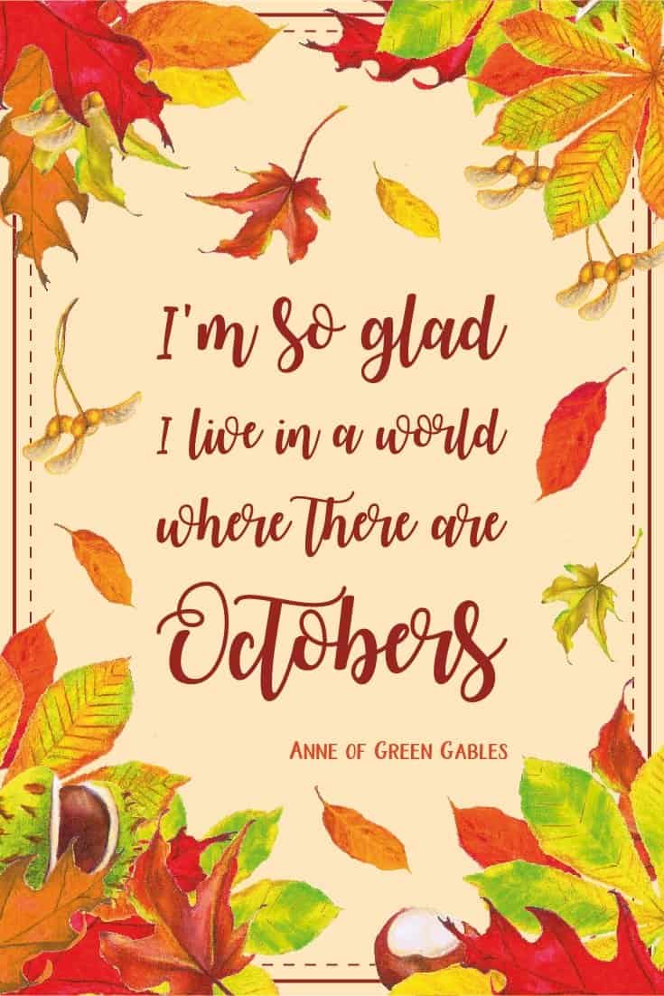 Inspirational Quote of Day: I'm so glad I live in a world where there are Octobers. - Anne of Green Gables #autumn #fall #inspirationalquote | countryhillcottage.com