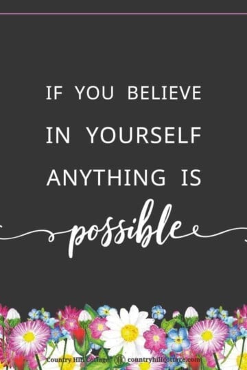 Motivational life quote to stay motivated and keep a positive mindset: If you believe in yourself anything is possible. Tab the image to download the free printable quote to frame and decorate your home or office. #quote #positivity #inspiration #motivation #lifequote | calligraphy | for women | for home | floral | décor | typography | 8 x 10 | free prints| colour printable | countryhillcottage.com