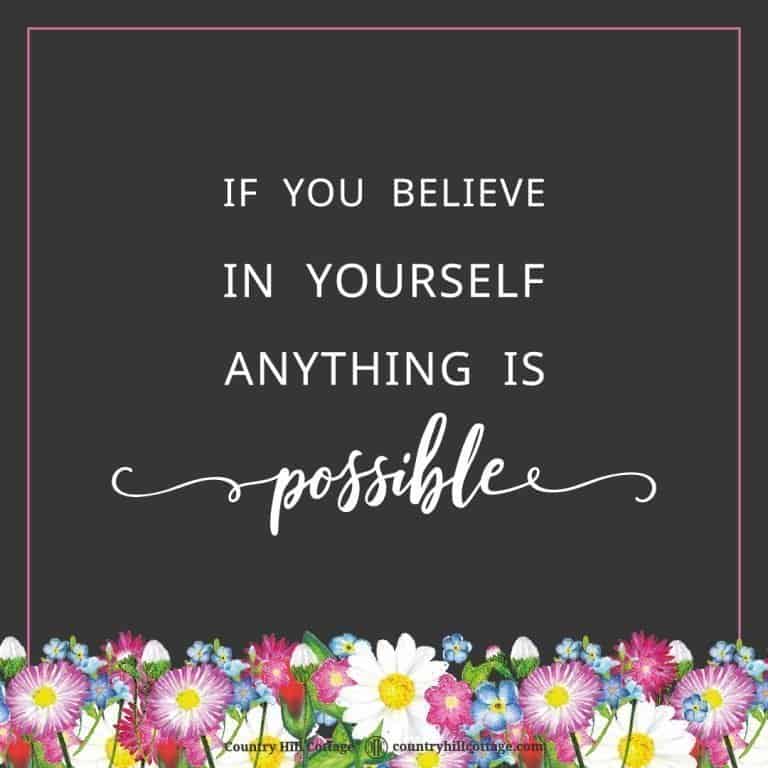 Motivational life quote to stay motivated and keep a positive mindset: If you believe in yourself anything is possible. Tab the image to download the free printable quote to frame and decorate your home or office. #quote #positivity #inspiration #motivation #lifequote | calligraphy | for women | for home | floral | décor | typography | 8 x 10 | free prints| colour printable | countryhillcottage.com
